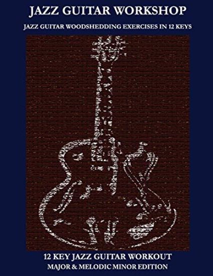 Jazz Guitar Workshop - 12 Key Jazz Guitar Workout Major & Melodic Minor Edition