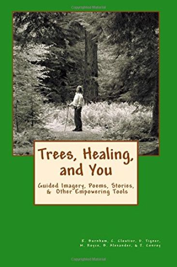 Trees, Healing, and You: Guided Imagery, Poems, Stories, & Other Empowering Tools