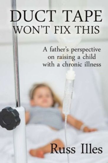 Duct Tape Won't Fix This: A Father's Perspective on Raising a Child with a Chronic Illness