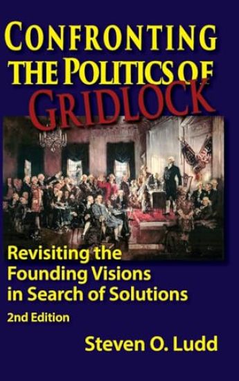 Confronting the Politics of Gridlock, Revisiting the Founding Visions in Search of Solutions