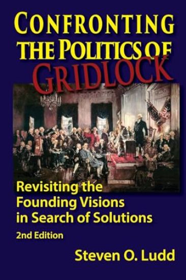 Confronting the Politics of Gridlock, Revisiting the Founding Visions in Search of Solutions