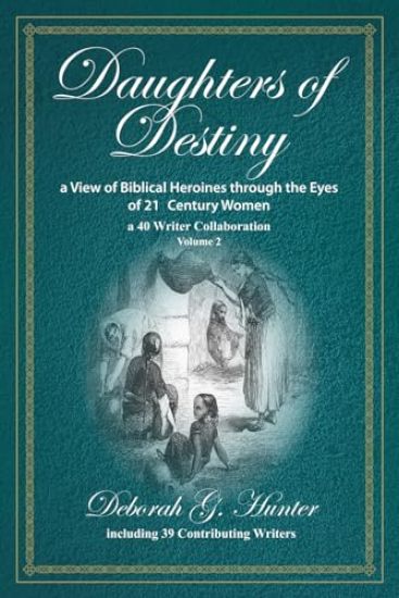 Daughters of Destiny, a View of Biblical Heroines through the Eyes of 21st Century Women