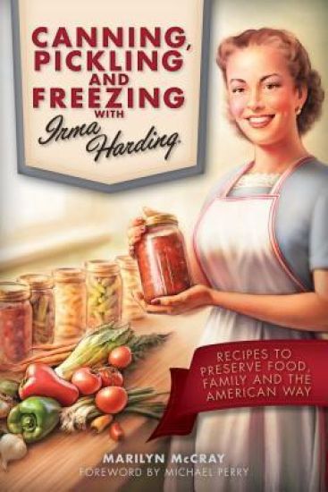 Canning, Pickling, and Freezing with Irma Harding: Recipes to Preserve Food, Family and the American Way