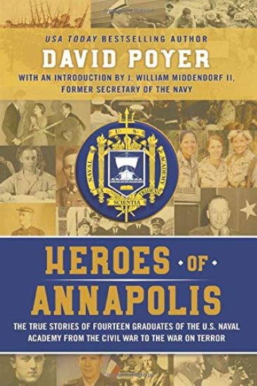Heroes Of Annapolis: The True Stories of Fourteen Graduates of the U.S. Naval Academy, from the Civil War to the War on Terror