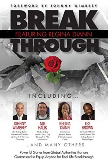 Break Through Featuring Regina DiAnn: Powerful Stories from Global Authorities That Are Guaranteed to Equip Anyone for Real Life Breakthroughs