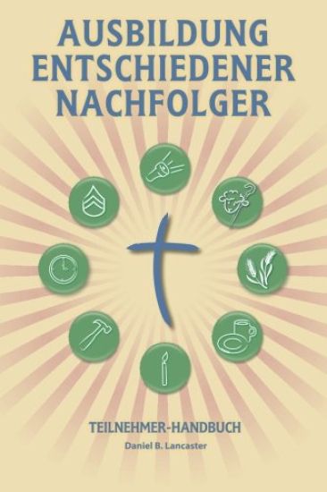 Ausbildung Entschiedener Nachfolger - Teilnehmer-Handbuch: A Manual to Facilitate Training Disciples in House Churches, Small Groups, and Discipleship