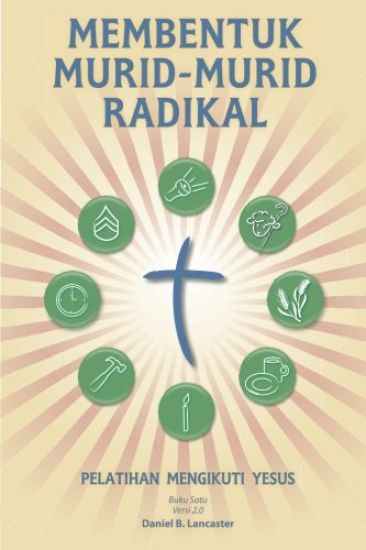 Membentuk Murid-Murid Radikal: A Manual to Facilitate Training Disciples in House Churches, Small Groups, and Discipleship Groups, Leading Towards a