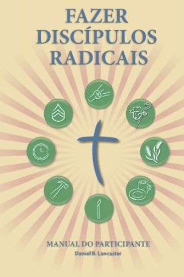 Fazer Discípulos Radicais - Manual Do Participante: A Manual to Facilitate Training Disciples in House Churches, Small Groups, and Discipleship Groups