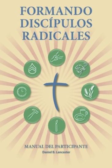 Formando Discipulos Radicales - Manual del Participante: A Manual to Facilitate Training Disciples in House Churches, Small Groups, and Discipleship G
