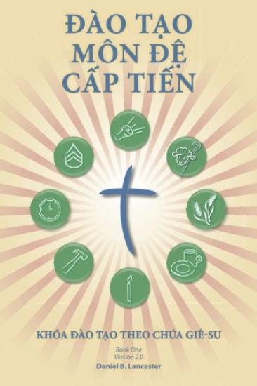 Making Radical Disciples - Leader - Vietnamese Edition: A Manual to Facilitate Training Disciples in House Churches, Small Groups, and Discipleship Gr