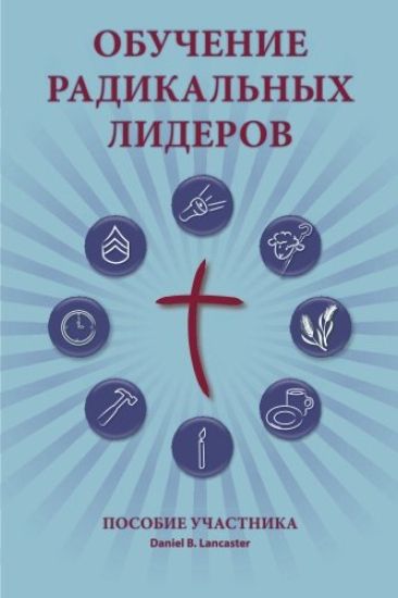 Training Radical Leaders - Participant - Russian Edition: A Manual to Train Leaders in Small Groups and House Churches to Lead Church-Planting Movemen