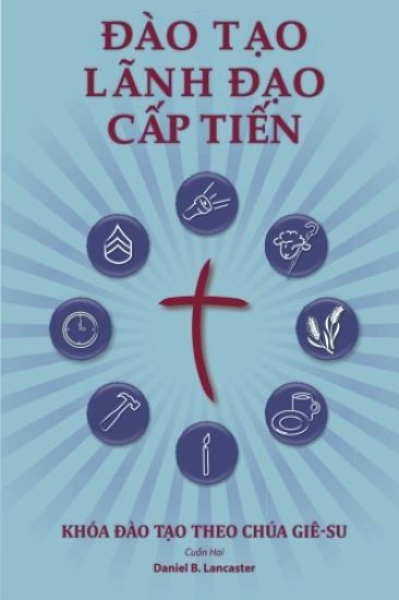 Training Radical Leaders - Participant - Vietnamese Edition: A Manual to Train Leaders in Small Groups and House Churches to Lead Church-Planting Move
