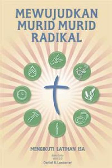 Mewujudkan Murid Murid Radikal: A Manual to Facilitate Training Disciples in House Churches, Small Groups, and Discipleship Groups, Leading Towards a