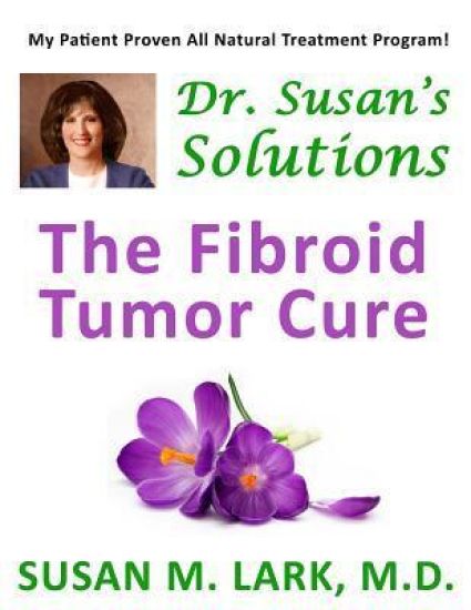 Dr. Susan's Solutions: The Fibroid Tumor Cure