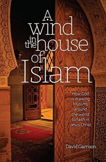 A Wind in the House of Islam: How God Is Drawing Muslims Around the World to Faith in Jesus Christ