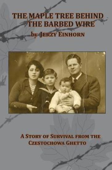 The Maple Tree Behind the Barbed Wire - A Story of Survival from the Czestochowa Ghetto