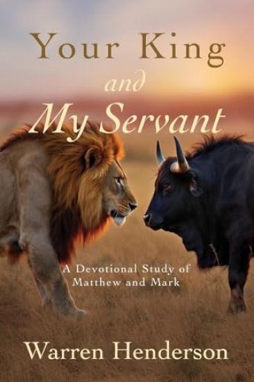 Your King and My Servant - A Devotional Study of Matthew and Mark