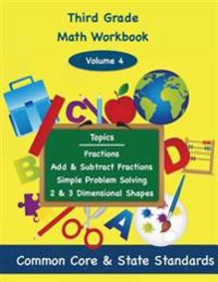 Third Grade Math Volume 4: Fractions, Add and Subtract Fractions, Simple Problem Solving, Two and Three Dimensional Shapes
