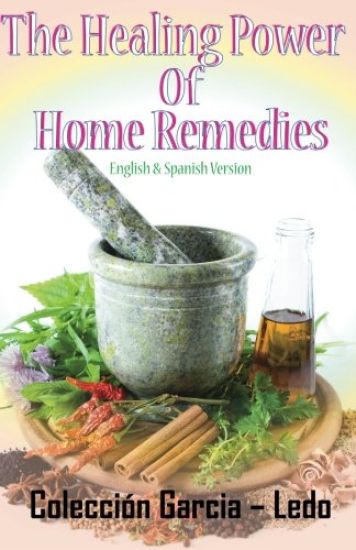 The Healing power of Home Remedies: El poder curativo de los remedios caseros