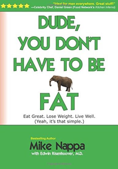 Dude, You Don't Have to be Fat: Eat great. Lose weight. Live well. (Yeah, it really is that simple.)