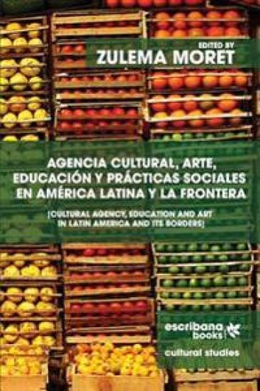 Agencia cultural, arte, educación y prácticas sociales en América Latina y la frontera - Cultural Agency, Art and Education in Latin America and its B
