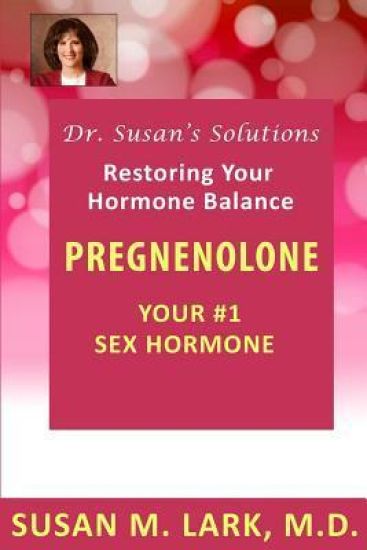 Dr. Susan's Solutions: Pregnenolone - Your #1 Sex Hormone