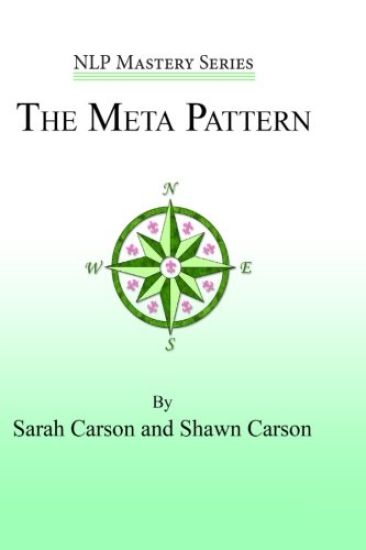 The Meta Pattern: The Ultimate Structure of Influence for Coaches, Hypnosis Practitioners, and Business Executives