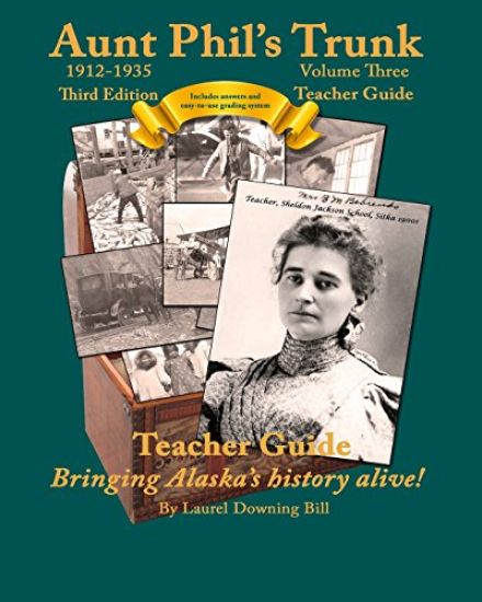 Aunt Phil's Trunk Volume Three Teacher Guide Third Edition: Curriculum that brings Alaska history alive!