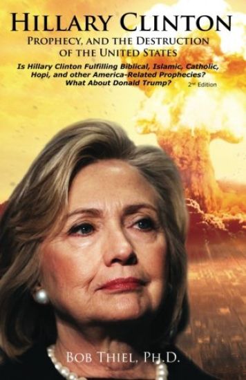 Hillary Clinton, Prophecy, and the Destruction of the United States, 2nd Edition: Is Hillary Clinton Fulfilling Biblical, Islamic, Catholic, Buddhist,
