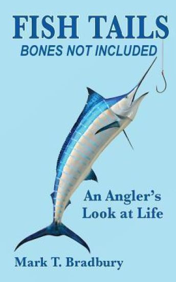 Fish Tails - Bones Not Included: An Angler's Look at Life