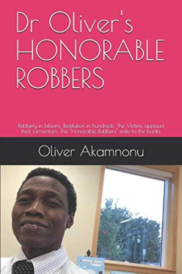 Dr Oliver's HONORABLE ROBBERS: Robbery in billions; Restitution in hundreds; The Victims applaud their tormentors; The "Honorable Robbers" smile to t