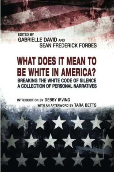 What Does it Mean to be White in America? – Breaking the White Code of Silence, A Collection of Personal Narratives