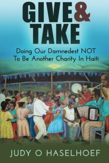 Give & Take: Doing Our Damnedest NOT to be Another Charity in Haiti
