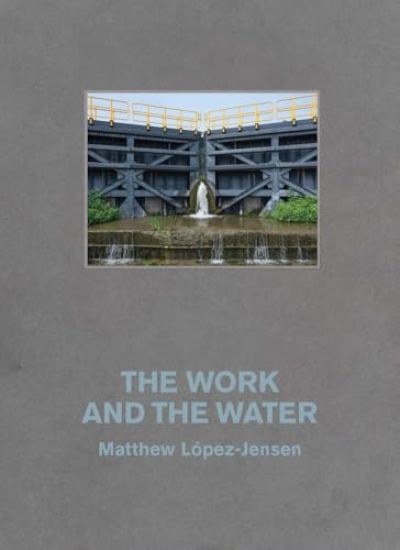 Matthew López-Jensen: The Work and the Water