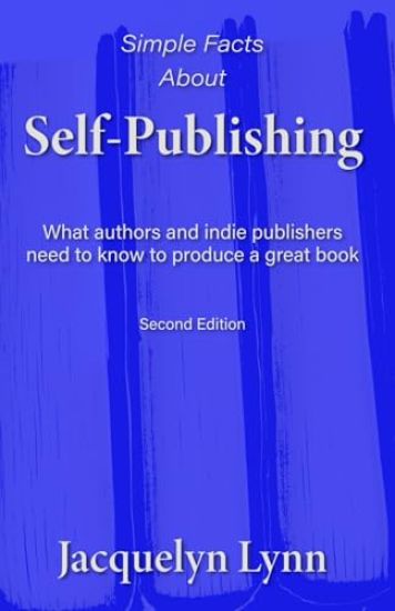 Simple Facts About Self-Publishing: What authors and indie publishers need to know to produce a great book