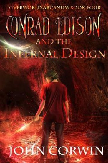 Conrad Edison and the Infernal Design: Overworld Arcanum Book Four