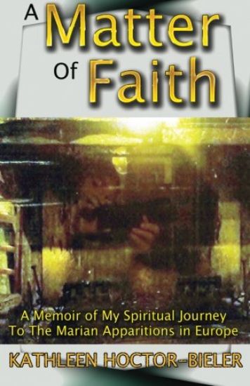 A Matter of Faith: A Memoir of my Spiritual Journey to the Marian Apparitions in Europe