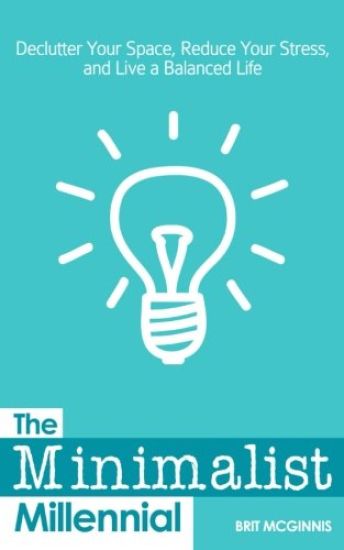 The Minimalist Millennial: Declutter Your Space, Reduce Your Stress, and Live a Balanced Life