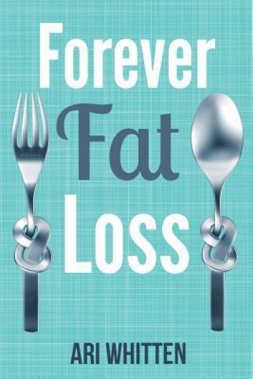 Forever Fat Loss: Escape the Low Calorie and Low Carb Diet Traps and Achieve Effortless and Permanent Fat Loss by Working with Your Biol