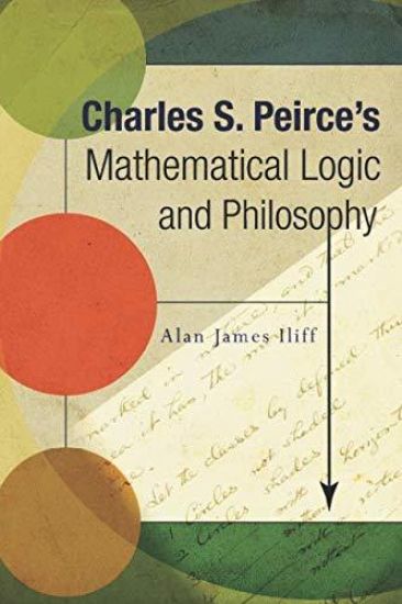 Charles S. Peirce's Mathematical Logic and Philosophy