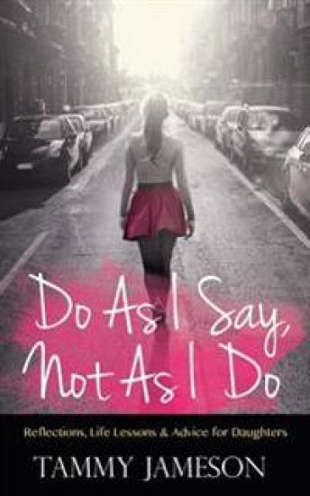 Do as I Say, Not as I Do: Reflections, Life Lessons, and Advice for Daughters
