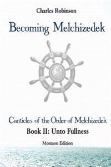 Becoming Melchizedek: The Eternal Priesthood and Your Journey: Unto Fullness, Mormon Edition