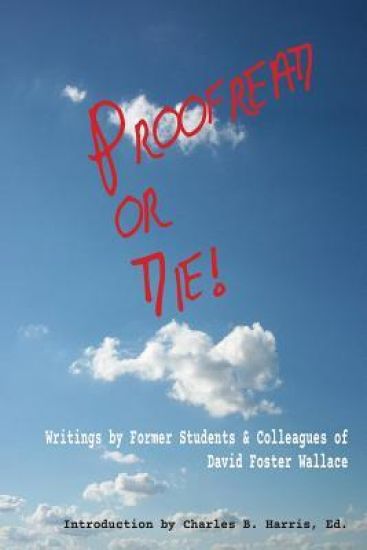 Proofread or Die!: Writings by Former Students & Colleagues of David Foster Wallace