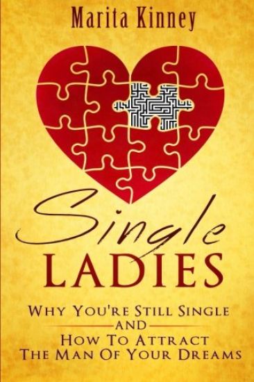 Single Ladies: Why You're Still Sinle: and How to Attract the Man of Your Dreams