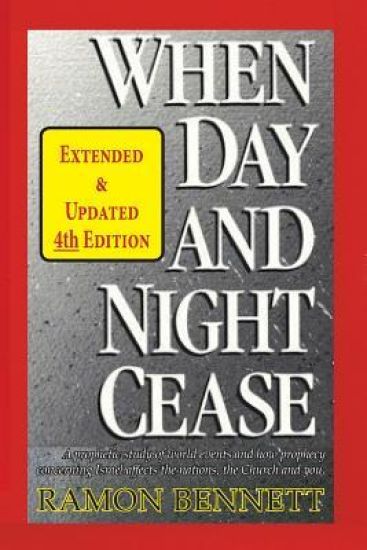 When Day and Night Cease: A prophetic study of world events and how prophecy concerning Israel affects the nations, the Church and you