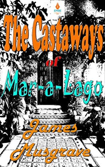 The Castaways of Mar-a-Lago: An Absurdity Drama Novelette