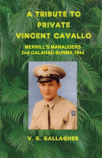 A Tribute to Private Vincent Cavallo: Merrill's Marauders 2nd Galahad Burma 1944