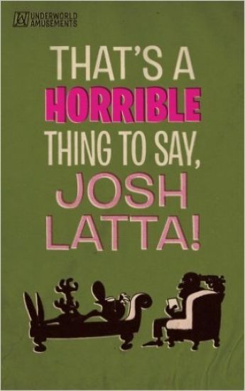 That's a horrible thing to say, Josh Latta!