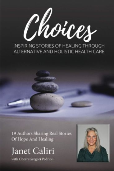 Janet Caliri Choices: Inspiring Stories of Healing Through Alternative and Holistic Health Care