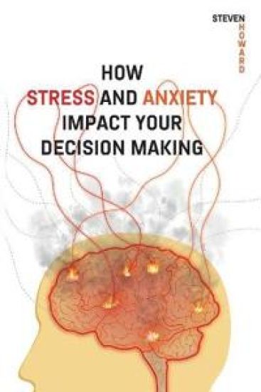 How Stress and Anxiety Impact Your Decision Making
